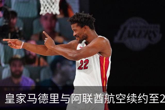 皇家马德里与阿联酋航空续约至2031：西甲史上最长球衣赞助，伯纳乌的新十年